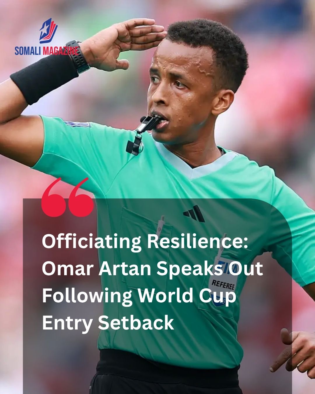 Resilience on the Pitch: Somali Referee Omar Artan Reflects on Challenging Period After World Cup Visa Setback