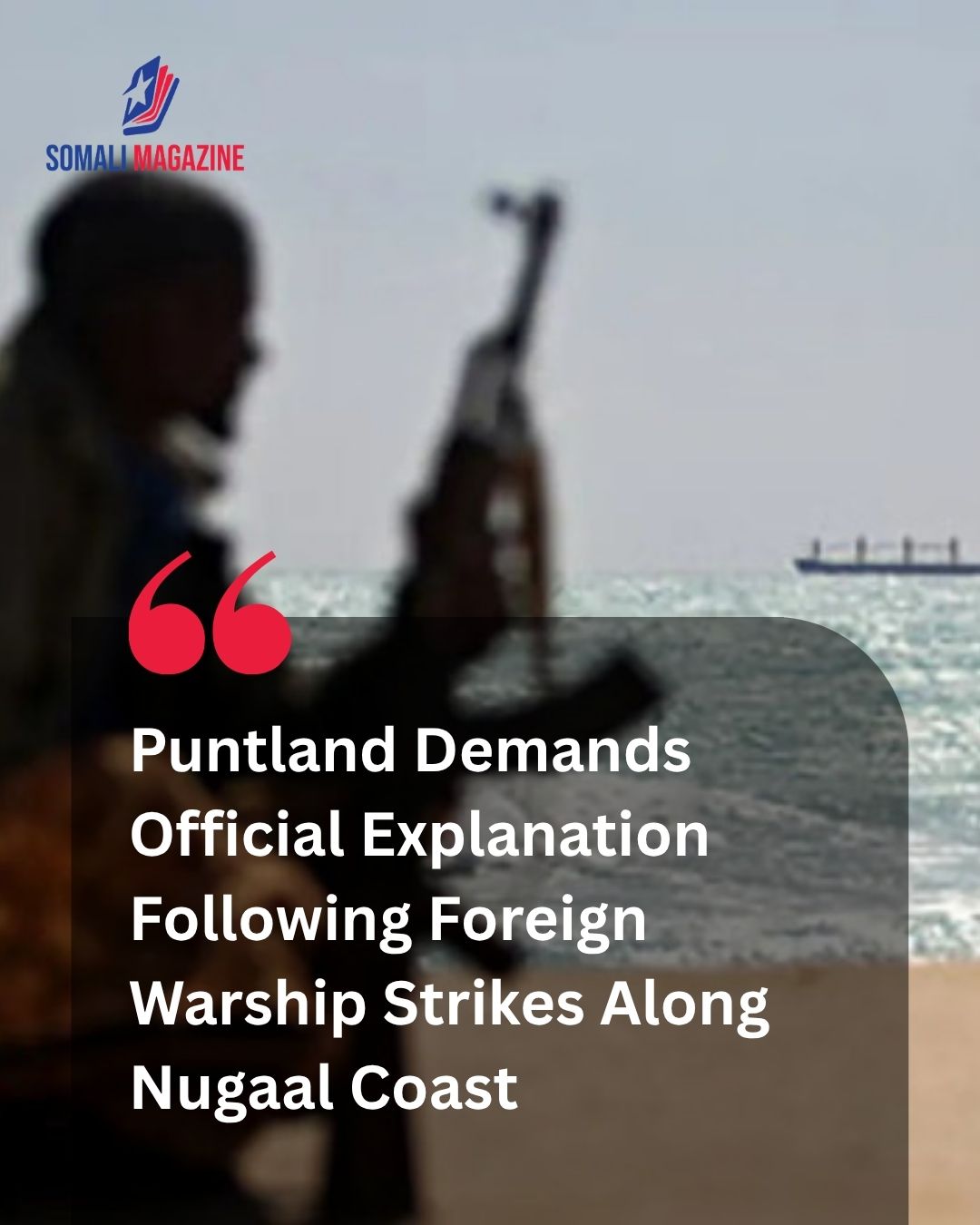 Maritime Security Escalation: Puntland Demands Answers After Warship Shelling Targeted Fishermen Off Its Coast