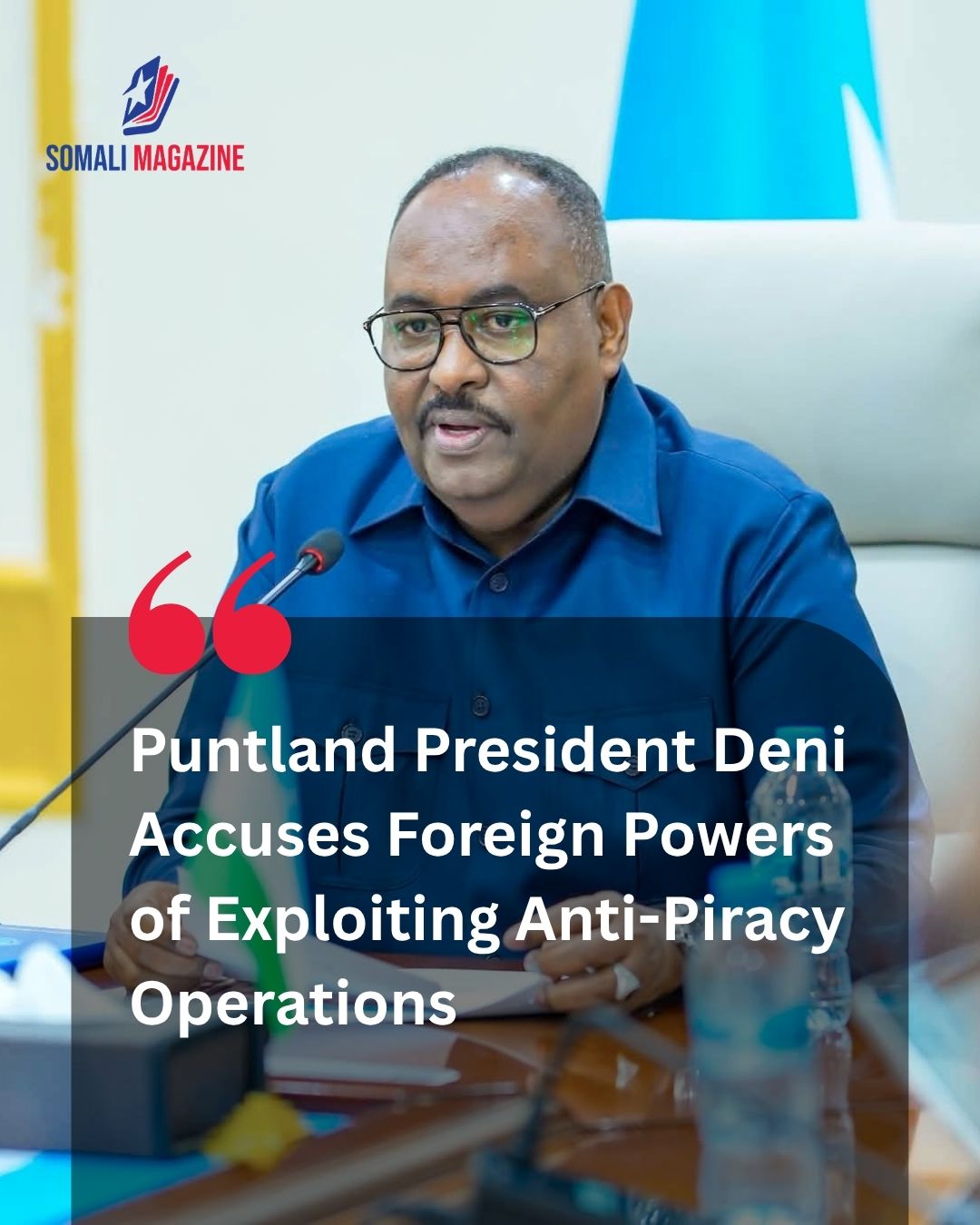 Sovereignty at Sea: Puntland President Deni Accuses Foreign Powers of Exploiting Anti-Piracy Operations in Somalia