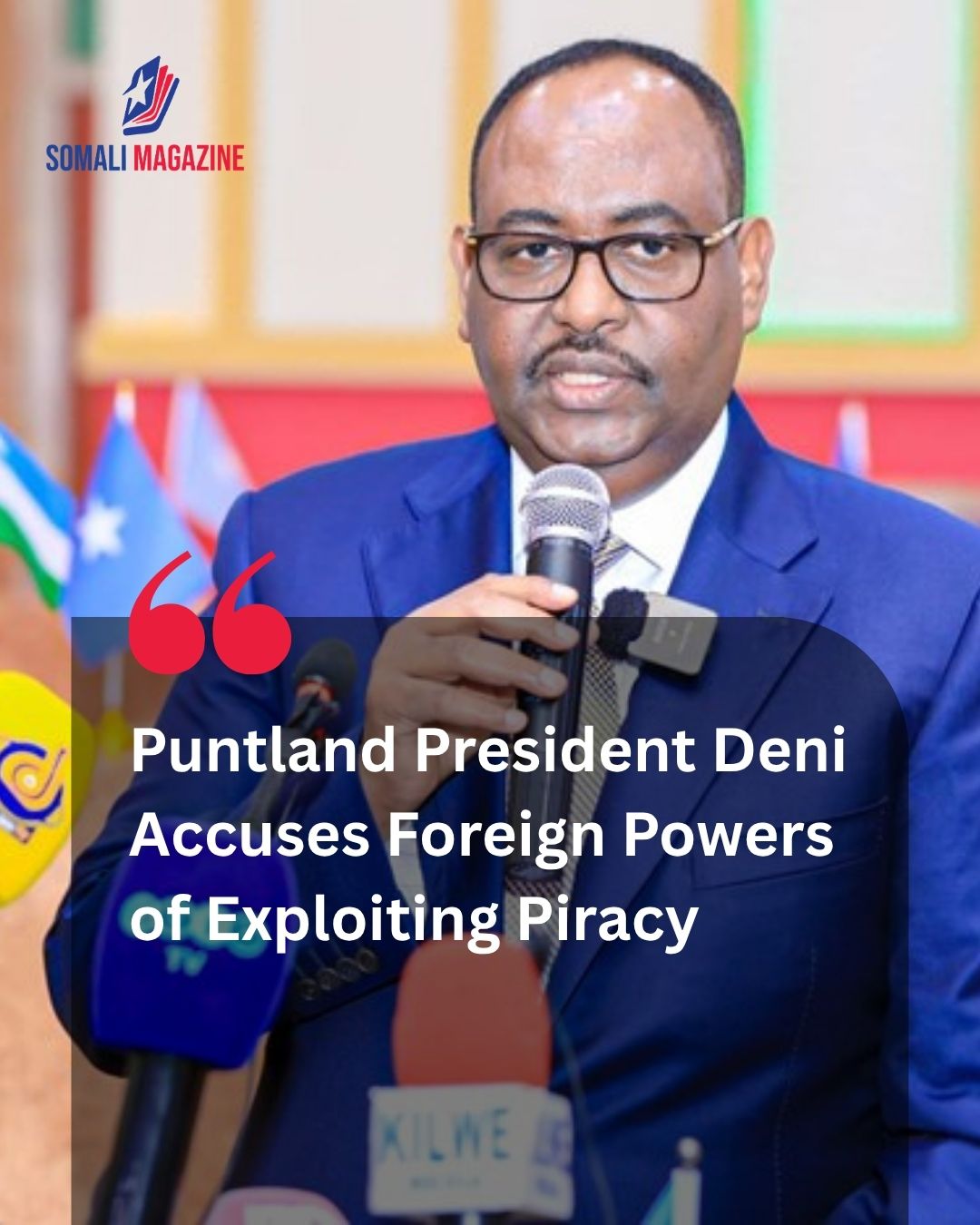 Maritime Sovereignty Crisis: Puntland President Deni Accuses Foreign Powers of Exploiting Piracy for Resources