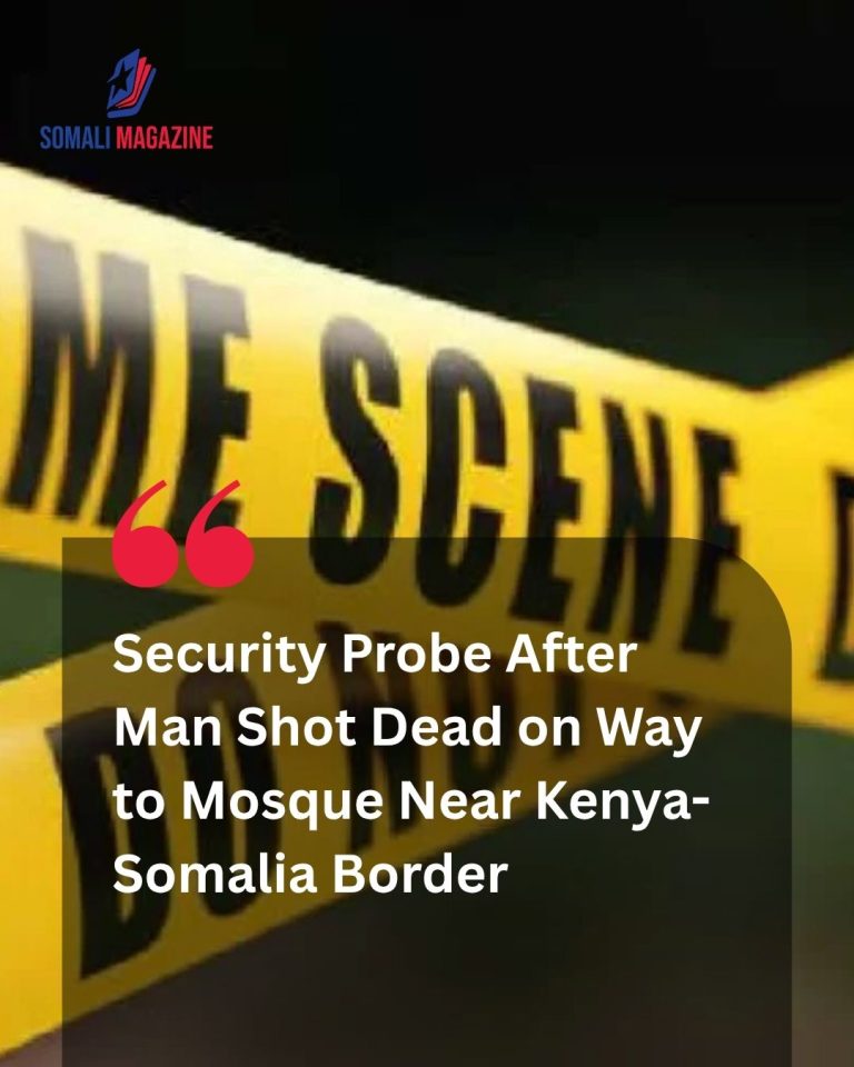 Security Probe After Man Shot Dead on Way to Mosque Near Kenya-Somalia Border