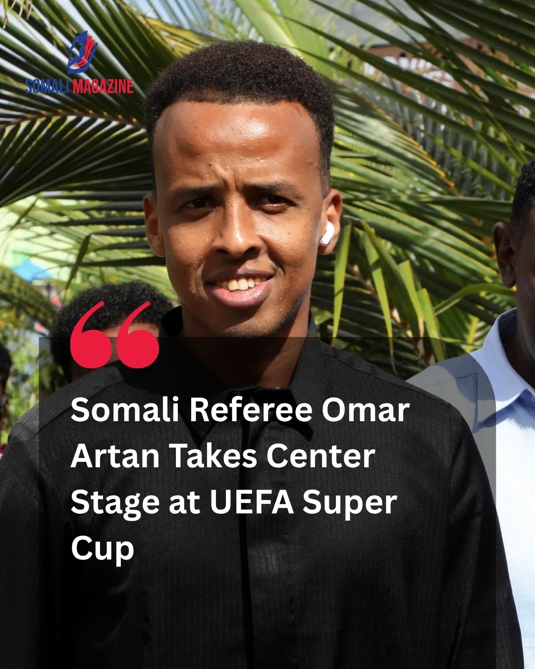Historic Appointment: Somali Referee Omar Artan Expresses Pride Ahead of UEFA Super Cup Clash