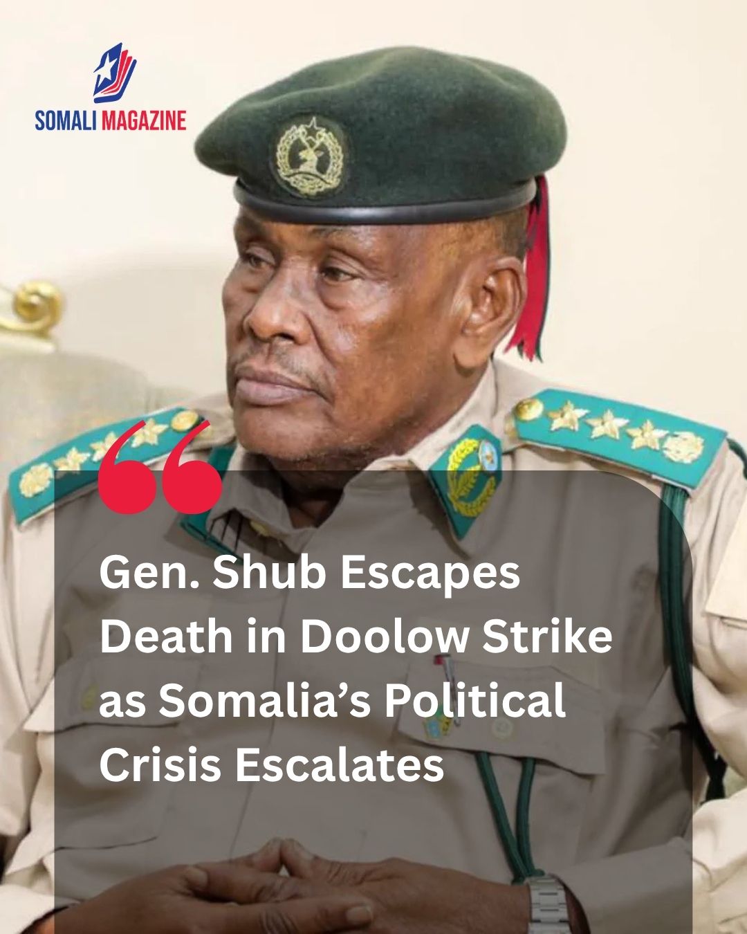 Dangerous Escalation: Gen. Shub Escapes Death in Doolow Strike as Somalia’s Political Crisis Escalates
