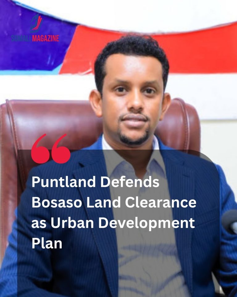 Municipal Modernization: Puntland Defends Bosaso Land Clearance as Essential Urban Development Plan and State Land Recovery