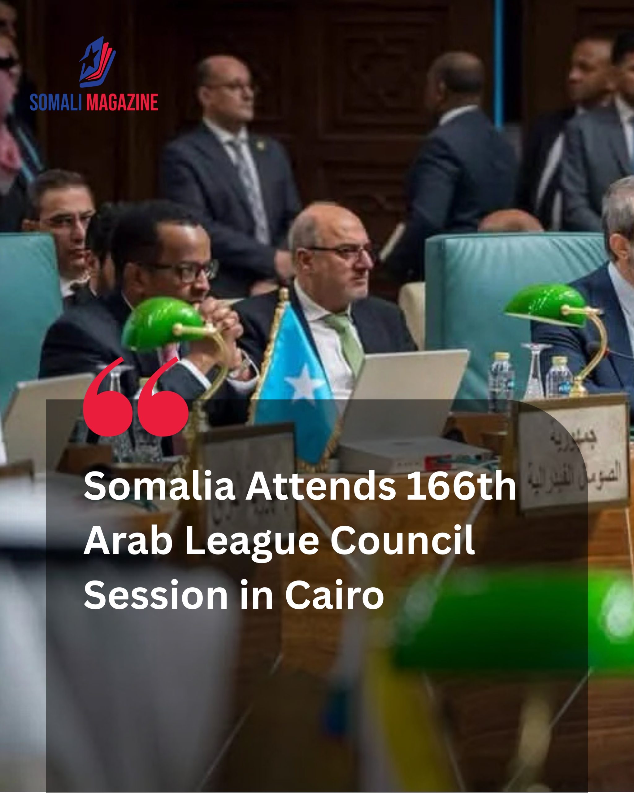 Diplomatic Engagement: Somalia Participates in 166th Arab League Council Session in Cairo to Advance Regional Security