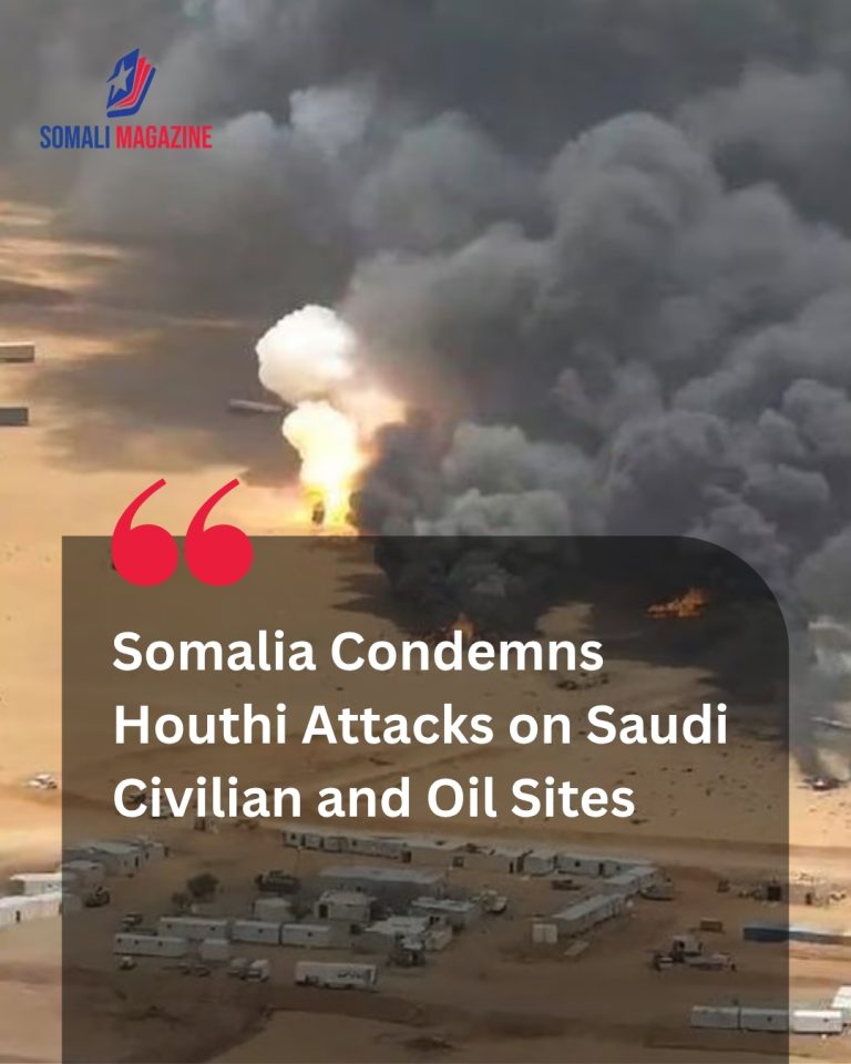 Diplomatic Solidarity: Somalia Strongly Condemns Houthi Attacks on Saudi Civilian and Oil Sites Amid Regional Escalation