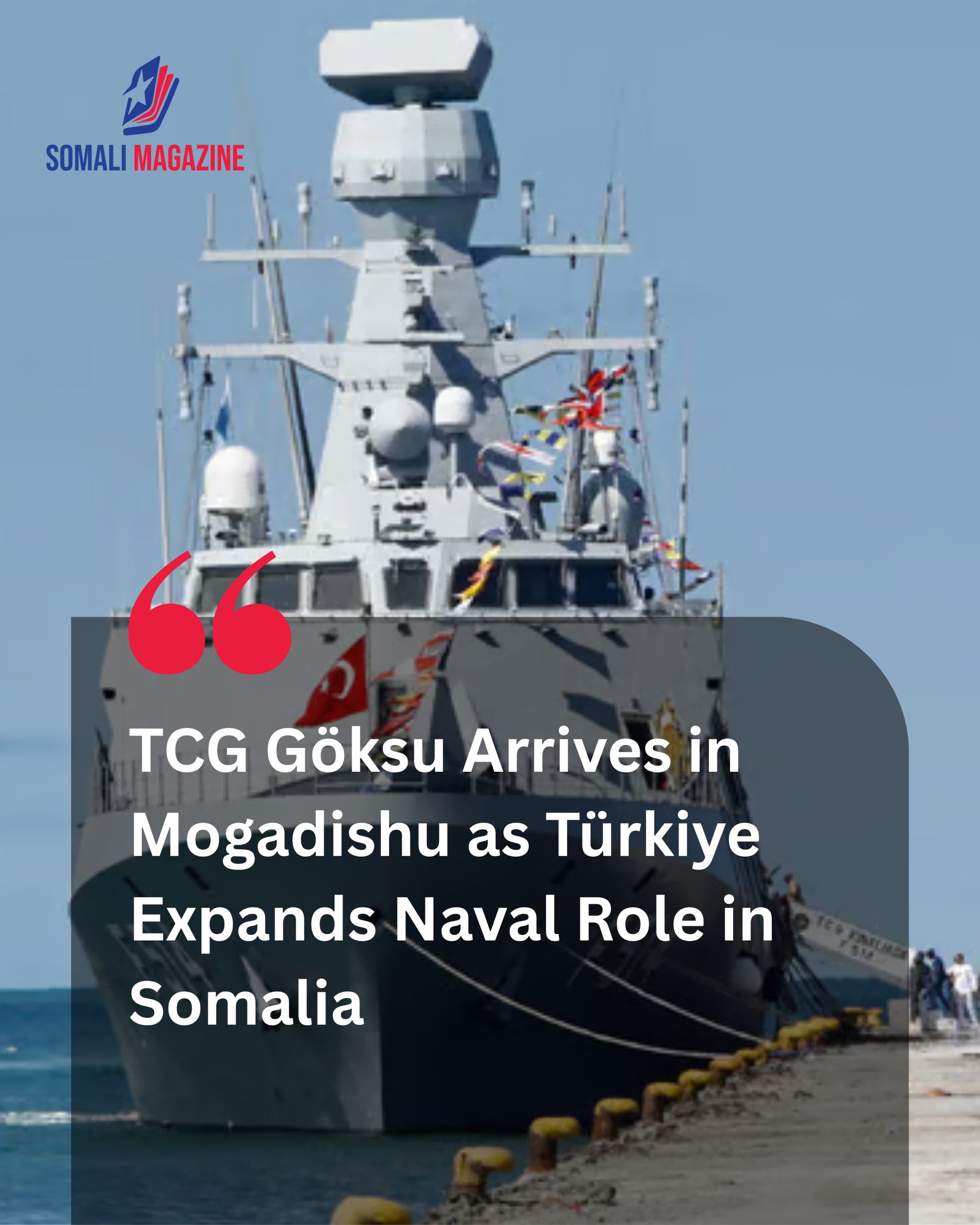 Strategic Partnership: TCG Göksu Arrives in Mogadishu as Türkiye Expands Naval Role in Somalia