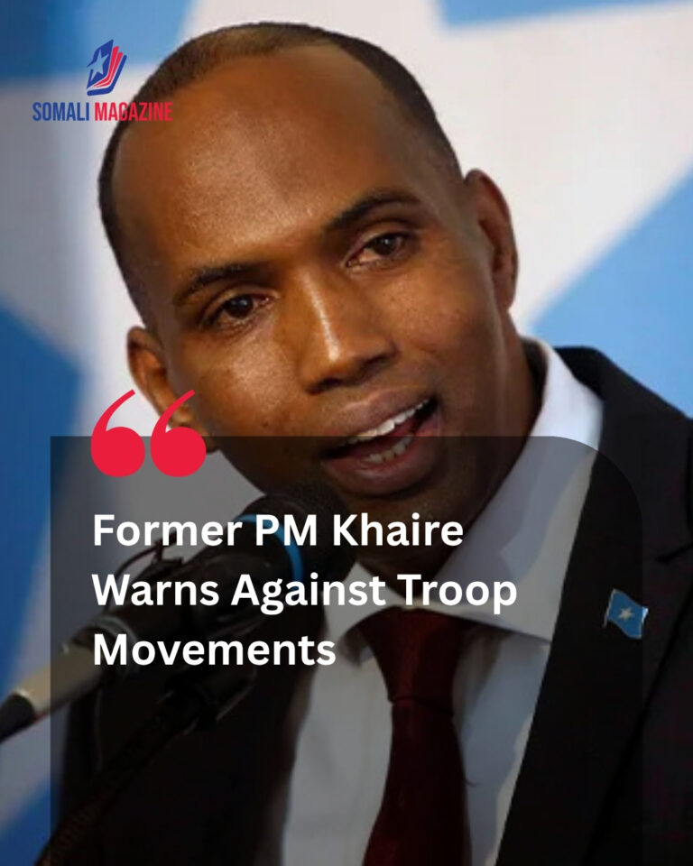 Former Somali Prime Minister Hassan Ali Khaire Issues Stern Warning Over Federal Military Deployments Near Opposition Residences