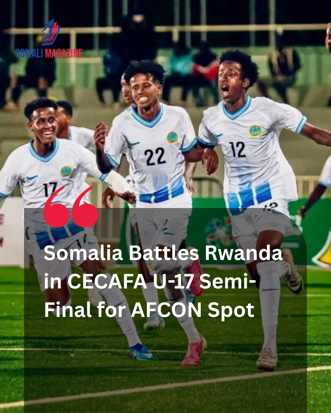 High-Stakes Continental Pursuit as Somalia Face Rwanda in CECAFA U-17 Semi-Final With AFCON Qualification at Stake